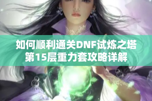 如何顺利通关DNF试炼之塔第15层重力套攻略详解