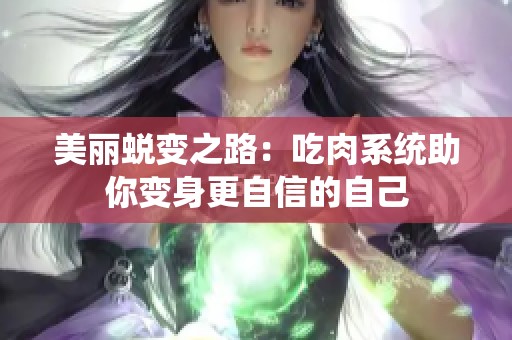 美丽蜕变之路：吃肉系统助你变身更自信的自己